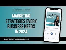 Marketing Strategies Every Business Needs in 2024 & Beyond [The Marketing Coach Podcast Episode 23]