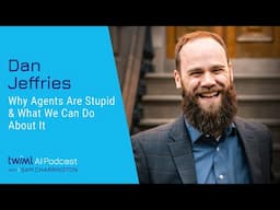 Why Agents Are Stupid & What We Can Do About It with Dan Jeffries - 713