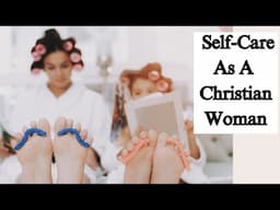 Self-Care As A Christian Woman