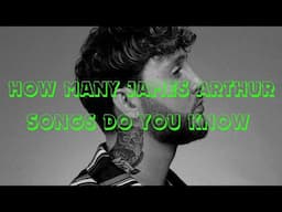 How Many JAMES ARTHUR Songs do you know?