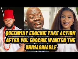 QUEENMAY EDOCHIE TAKE ACTION AFTER YUL EDOCHIE WANTED THE UNIMAGINABLE