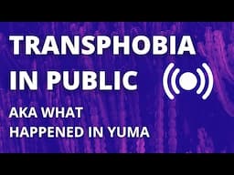 What happened to us in Yuma? | Transphobia in Public