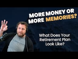 More Money or More Memories: What is Your Retirement Plan?