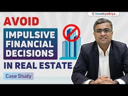 Avoid Impulsive Financial Decisions in Real Estate | Case Study by Parimal Ade