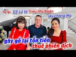 CS Lô tô Triệu Mỹ Ngân lấy chồng Mỹ, gây gổ lại tốn tiền thuê phiên dịch