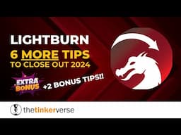 6 More LightBurn Tips to close out 2024 (+2 Bonus Tips!)