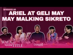 Ariel at Gelli, May Malaking Sikreto? | WALA PA KAMING TITLE Podcast (Episode 14)