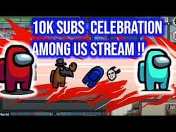 10K Subs Celebration Stream Among Us !!!