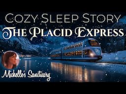 Cozy Sleep Story ✨ THE PLACID EXPRESS ❄️ Snowy Night Train Bedtime Story