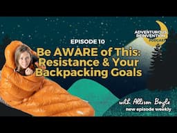 Ep 010. Be AWARE of This: Resistance & Your Backpacking Goals