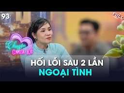 Chuyện Chưa Kể #93 | Chàng trai day dứt hối lỗi sau hai lần ngoại tình