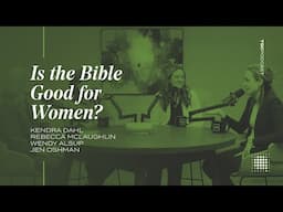 Is the Bible Good for Women? [TGC Podcast - Ep. 351]