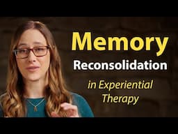 Memory Reconsolidation in Experiential Therapies | Experiential Therapy Series - Part 6 of 7