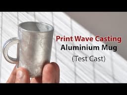 Print-Wave Metal Casting: Aluminium Mug