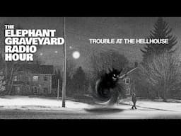 Trouble at the Hellhouse (Elephant Graveyard Radio Hour Ep. 11)