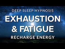 Sleep Hypnosis for Exhaustion, Depletion & Fatigue | Recharge Energy in Deep Rest