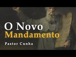 O Novo Mandamento  - Pr. Cunha