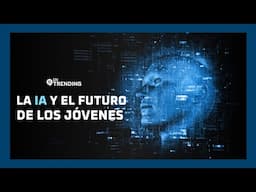 Inteligencia Artificial y el futuro de los jóvenes | #EnTrending