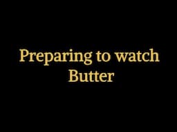 Preparing to watch Butter