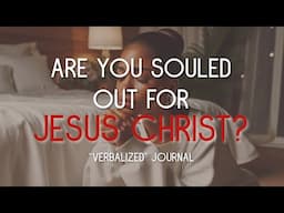 REST IN THE LORD | ARE YOU SOULED OUT FOR JESUS CHRIST? | "VERBALIZED" JOURNAL | PRAYER