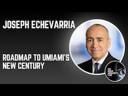 Joseph Echevarria: Roadmap to UMiami’s New Century.