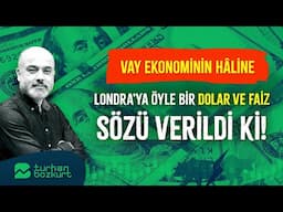 Londra'ya öyle bir dolar ve faiz sözü verdiler ki! Vay ekonominin hâline! | Turhan Bozkurt