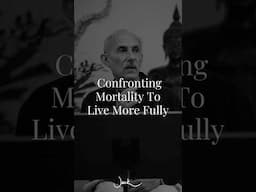 Confronting Mortality to Live More Fully