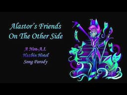 Alastor's Friends On The Other Side (A Non-A.I. Hazbin Hotel Song Parody)