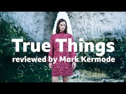 True Things reviewed by Mark Kermode