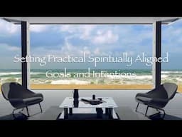 Setting Practical Spiritually Aligned Goals and Intentions