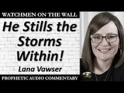 “He Stills the Storms Within!” – Powerful Prophetic Encouragement from Lana Vawser