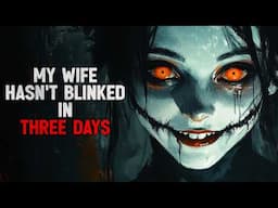 "My Wife Hasn’t Blinked in Three Days" Creepypasta