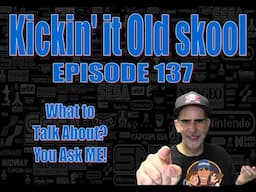 Kickin'it Old Skool - Episode 137- What to talk about? you ask ME!