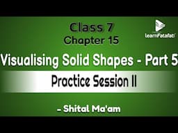 Class 7 Maths Chapter 15 Visualising Solid Shapes - Part 5 Practice Session II