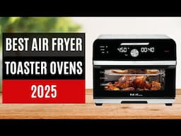 Best Air Fryer Toaster Ovens 2025: Tested by the experts