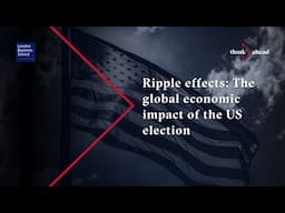 think ahead: Ripple Effects - The Global Economic Impact of the US Election