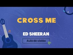 CROSS ME - Ed Sheeran (como tocar - aula de violão)