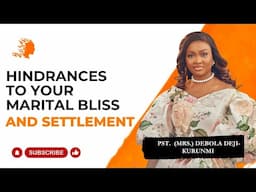 Hindrances To Your Marital Bliss And Settlement - Pst Mrs Debola Deji-Kurunmi |Deborah's Generation