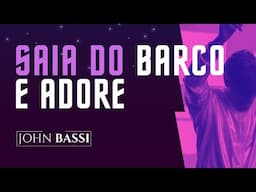 SAIA DO BARCO E ADORE - Bispo John Bassi (Esta palavra vai mudar a SUA VIDA!)