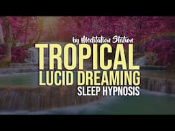 Tropical Lucid Dreaming Sleep Hypnosis by Meditation Station