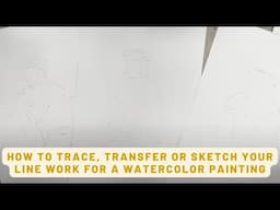 How to Trace, Transfer or Sketch your Line Work for a Watercolor Painting