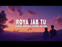 Vishal Mishra, Azeem Dayani - Roya Jab Tu (Lyrics)