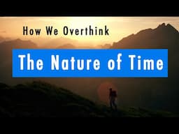 How we overthink the NATURE OF TIME