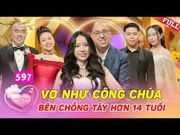 Vợ Chồng Son #597 | Cưới chồng Tây hơn 14 tuổi, vợ được cưng chiều như công chúa