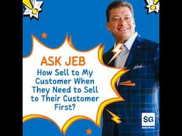 How to Sell to My Customer When They Need to Sell to Their Customer First (Ask Jeb)