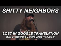 Shitty Neighbors - Lost In Google Translation (Live at Reverend Guitars Circle R Studios