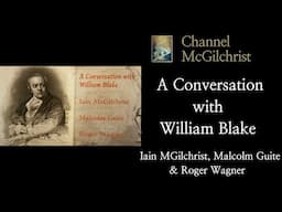 A Conversation with William Blake:  Iain McGilchrist, Malcolm Guite & Roger Wagner