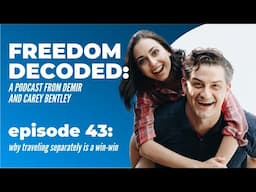 Why Traveling Separately is a Win-Win | FREEDOM DECODED Ep 43: A Podcast From Demir & Carey Bentley