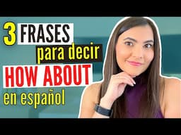 3 FRASES para DECIR "HOW ABOUT" en ESPAÑOL | HOW to SAY HOW ABOUT in SPANISH