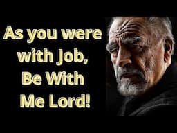 As you were with Job, Be With Me Lord!